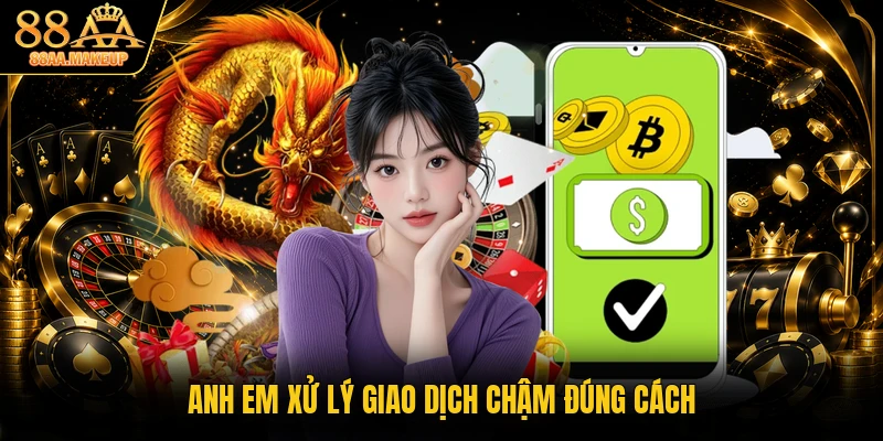Anh em xử lý giao dịch chậm đúng cách