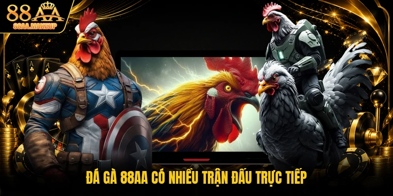 Đá gà 88AA có nhiều trận đấu trực tiếp