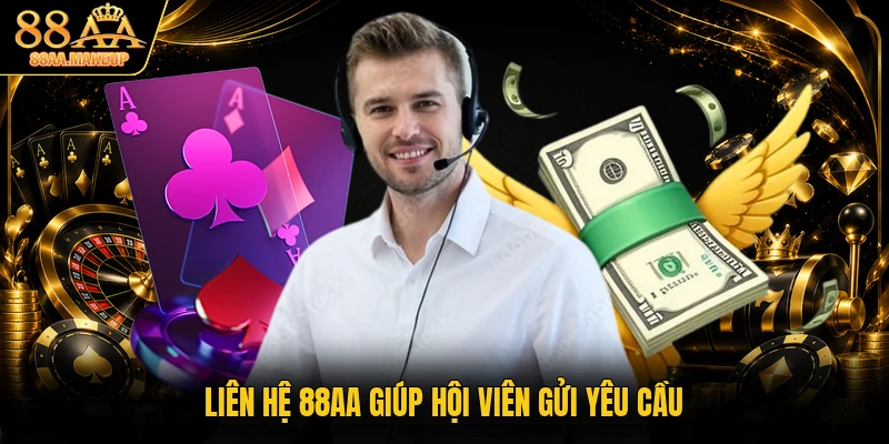 Liên hệ 88AA giúp hội viên gửi yêu cầu