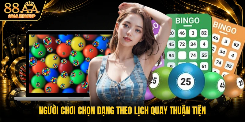 Người chơi chọn dạng theo lịch quay thuận tiện