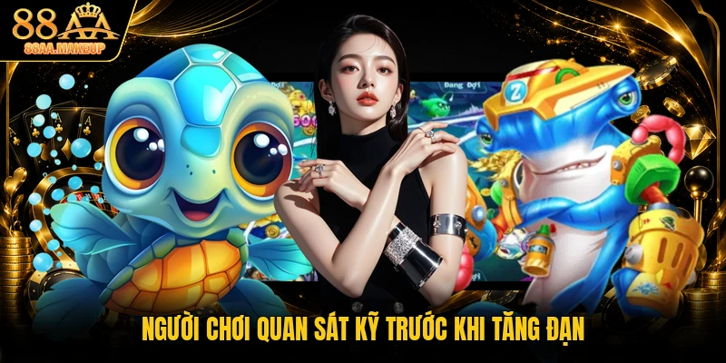 Người chơi quan sát kỹ trước khi tăng đạn